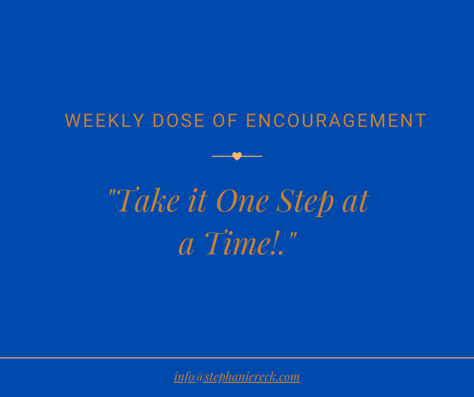 Weekly Dose of Encouragement: You Can Do it, One Step at a Time!