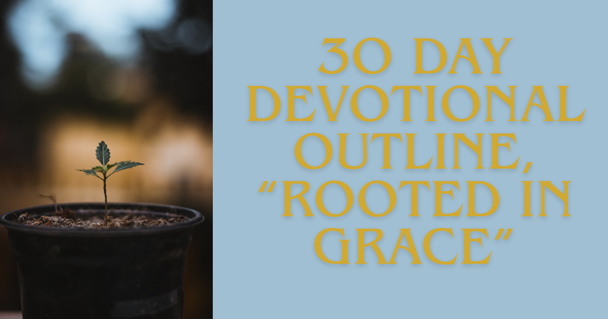 30-day Devotional Outline, “Rooted in Grace,”
