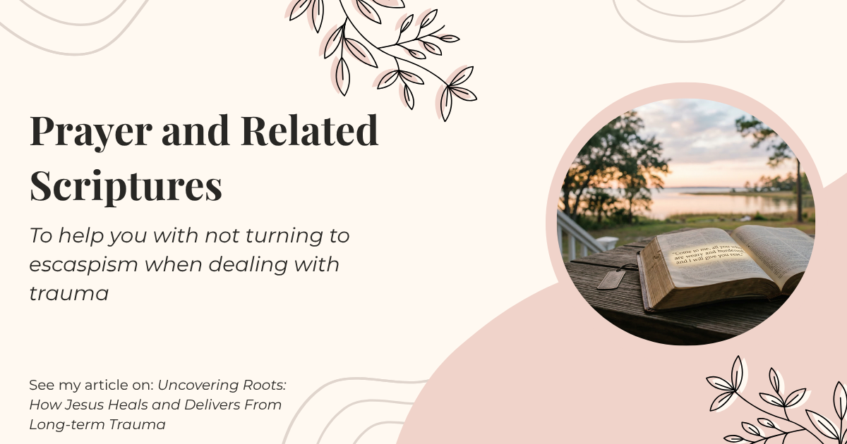 Prayer, Related Scriptures, and a Christ-Centered Response Plan to Help You Not Turn to Escapism in Dealing With Trauma