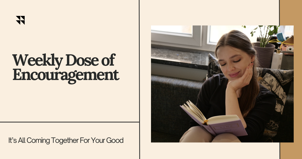 Weekly Dose of Encouragement: It’s All Coming Together For Your Good