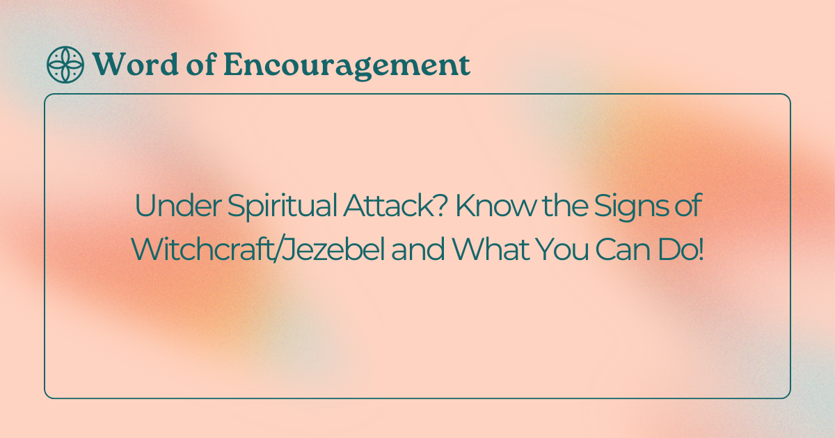 Word of Encouragement: Under Spiritual Attack? Know the Signs of Witchcraft/Jezebel and What You Can Do!