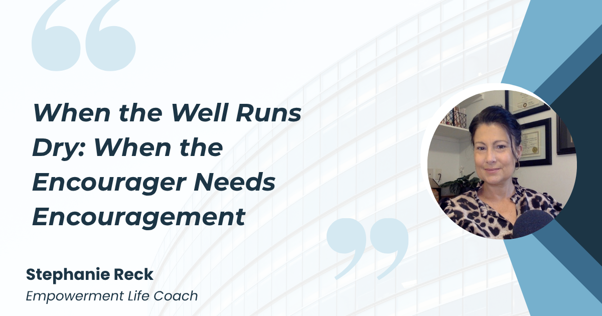When the Well Runs Dry: When the Encourager Needs Encouragement