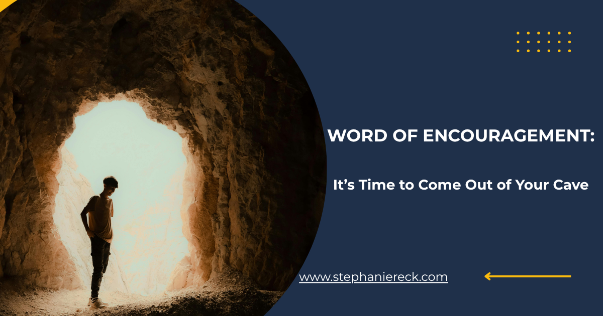 Word of Encouragement: Itโs Time to Come Out of Your Cave