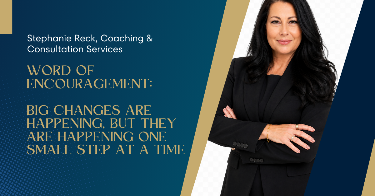 Word of Encouragement: Big Changes are Happening, but They Are Happening One Small Step at a Time