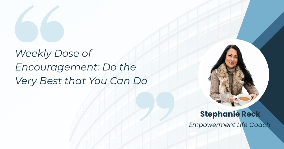Weekly Dose ofย Encouragement: Do the Very Best that You Can Do