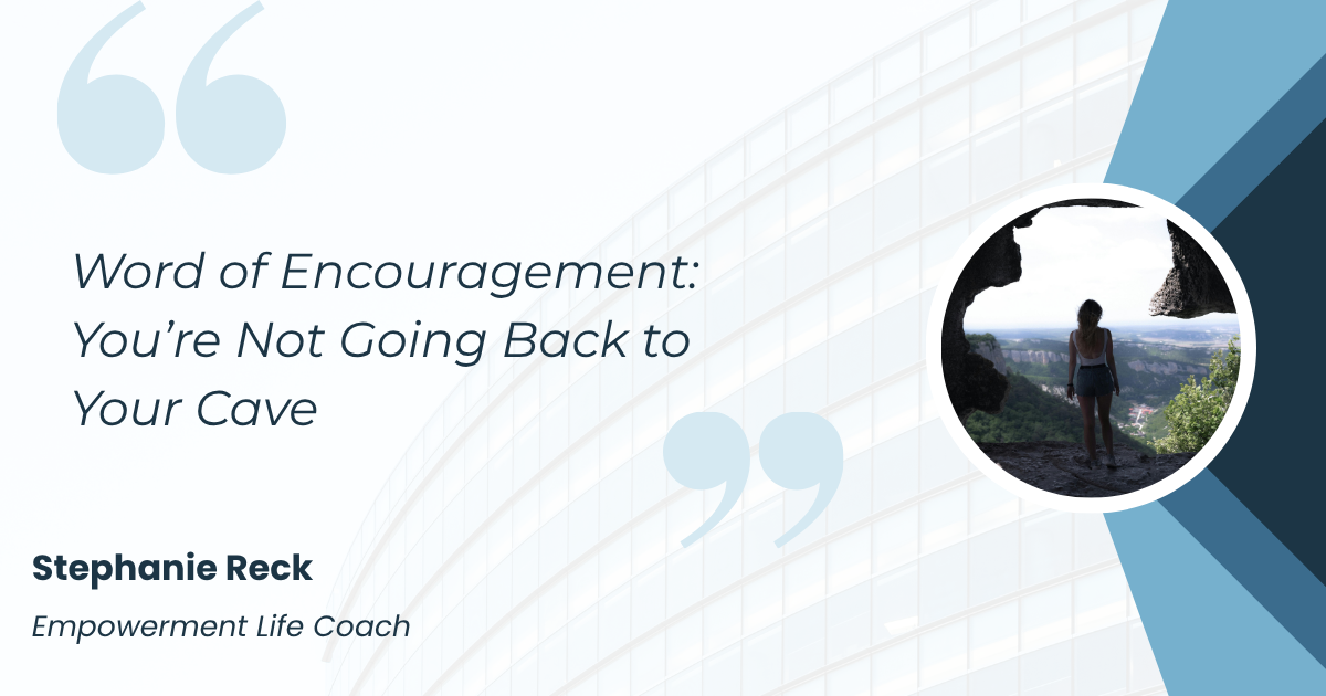 Word of Encouragement: You’re Not Going Back to Your Cave